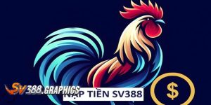Nạp Tiền SV388 - Tổng Hợp Thông Tin Cần Thiết Cho Newbie