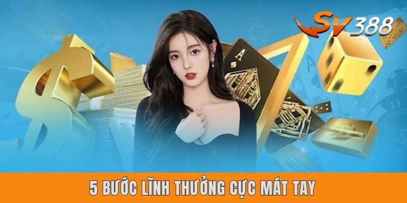 5 bước lĩnh thưởng cực mát tay