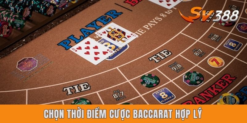 Chọn thời điểm cược Baccarat hợp lý
