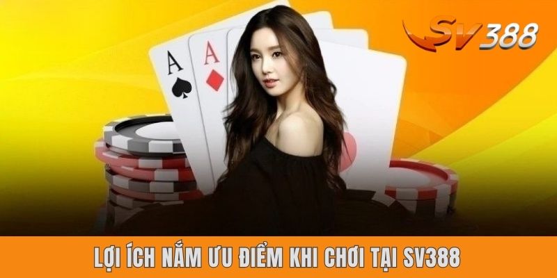 Ưu Điểm Khi Chơi Tại Sv388 | 5 Lợi Thế Khiến Anh Em Say Mê Lợi ích nắm ưu điểm khi chơi tại Sv388