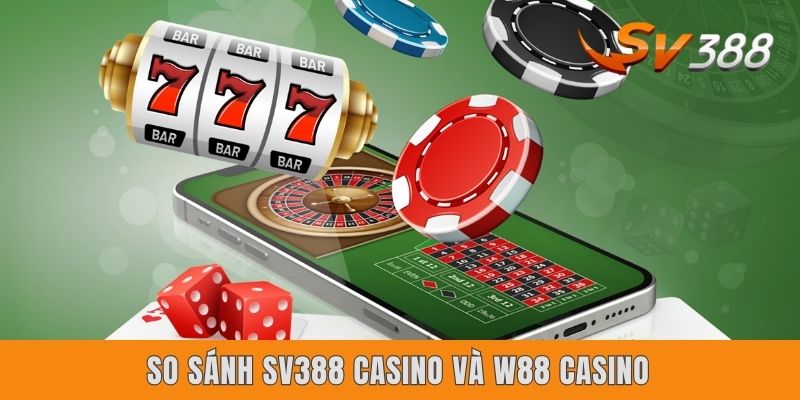 So Sánh Sv388 Casino Và W88 Casino Toàn Diện Từ A Đến Z So Sánh Sv388 Casino Và W88 - Casino Toàn Diện Từ A Đến Z