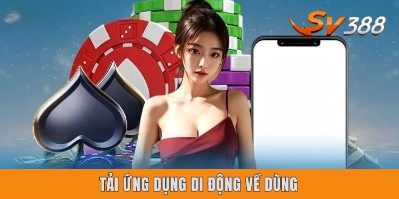 Tải ứng dụng di động về dùng