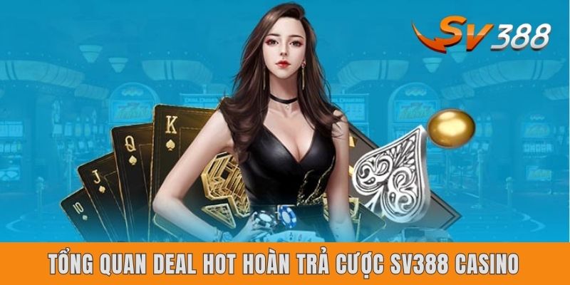 Tổng quan deal hot hoàn trả cược Sv388 Casino