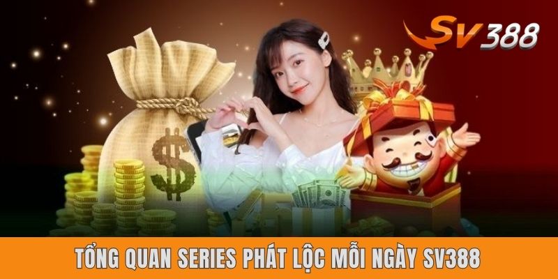 Tổng quan series phát lộc mỗi ngày Sv388