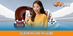 Ưu Điểm Khi Chơi Tại Sv388 | 5 Lợi Thế Khiến Anh Em Say Mê