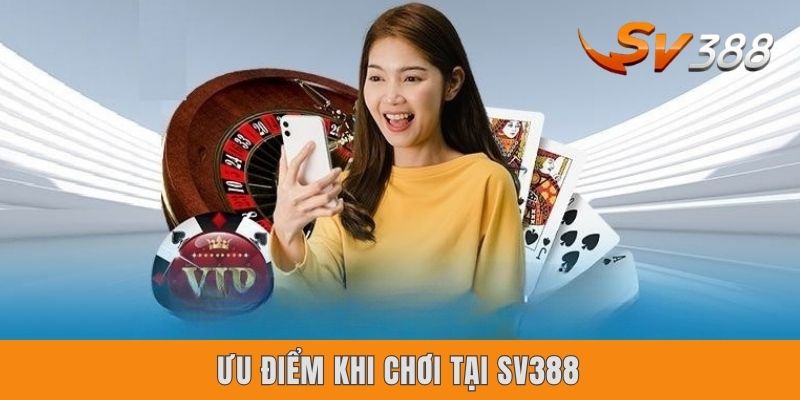 Ưu Điểm Khi Chơi Tại Sv388 | 5 Lợi Thế Khiến Anh Em Say Mê Ưu Điểm Khi Chơi Tại Sv388 | 5 Lợi Thế Khiến Anh Em Say Mê