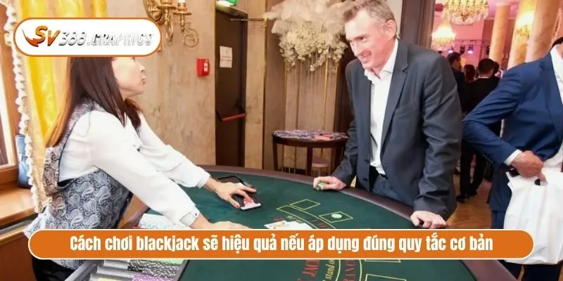 Cách Chơi Blackjack Chuẩn Như SGK Và Mẹo Cược Thắng Cách chơi blackjack sẽ hiệu quả nếu áp dụng đúng quy tắc cơ bản