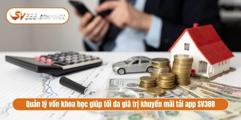 Quản lý vốn khoa học giúp tối đa giá trị khuyến mãi tải app SV388